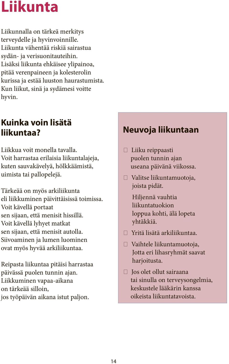 Liikkua voit monella tavalla. Voit harrastaa erilaisia liikuntalajeja, kuten sauvakävelyä, hölkkäämistä, uimista tai pallopelejä. Tärkeää on myös arkiliikunta eli liikkuminen päivittäisissä toimissa.