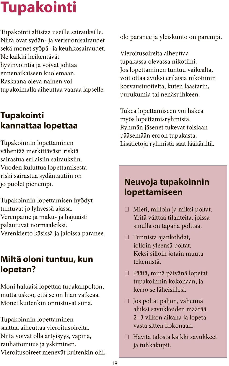 Tupakointi kannattaa lopettaa Tupakoinnin lopettaminen vähentää merkittävästi riskiä sairastua erilaisiin sairauksiin.