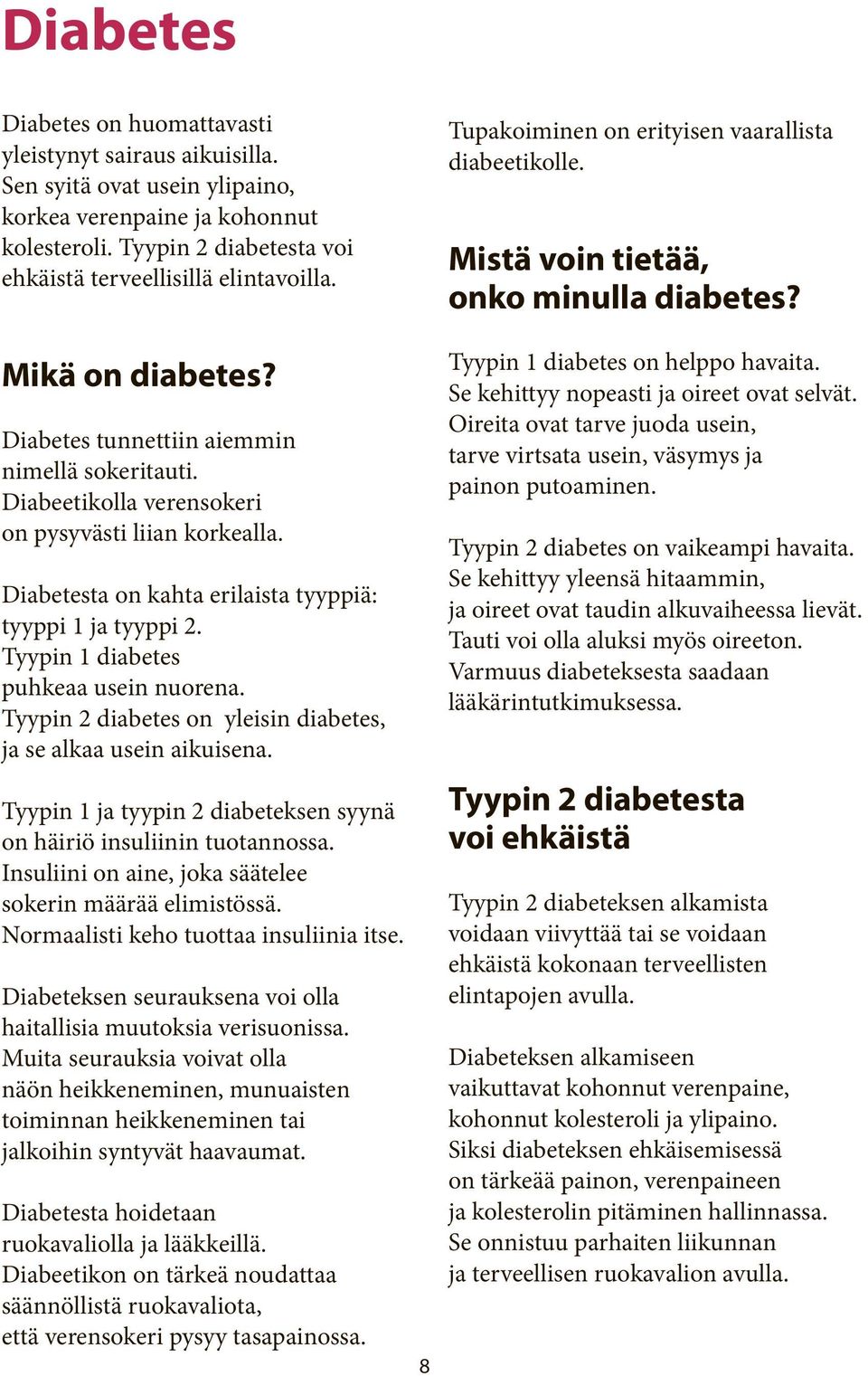 Diabetesta on kahta erilaista tyyppiä: tyyppi 1 ja tyyppi 2. Tyypin 1 diabetes puhkeaa usein nuorena. Tyypin 2 diabetes on yleisin diabetes, ja se alkaa usein aikuisena.