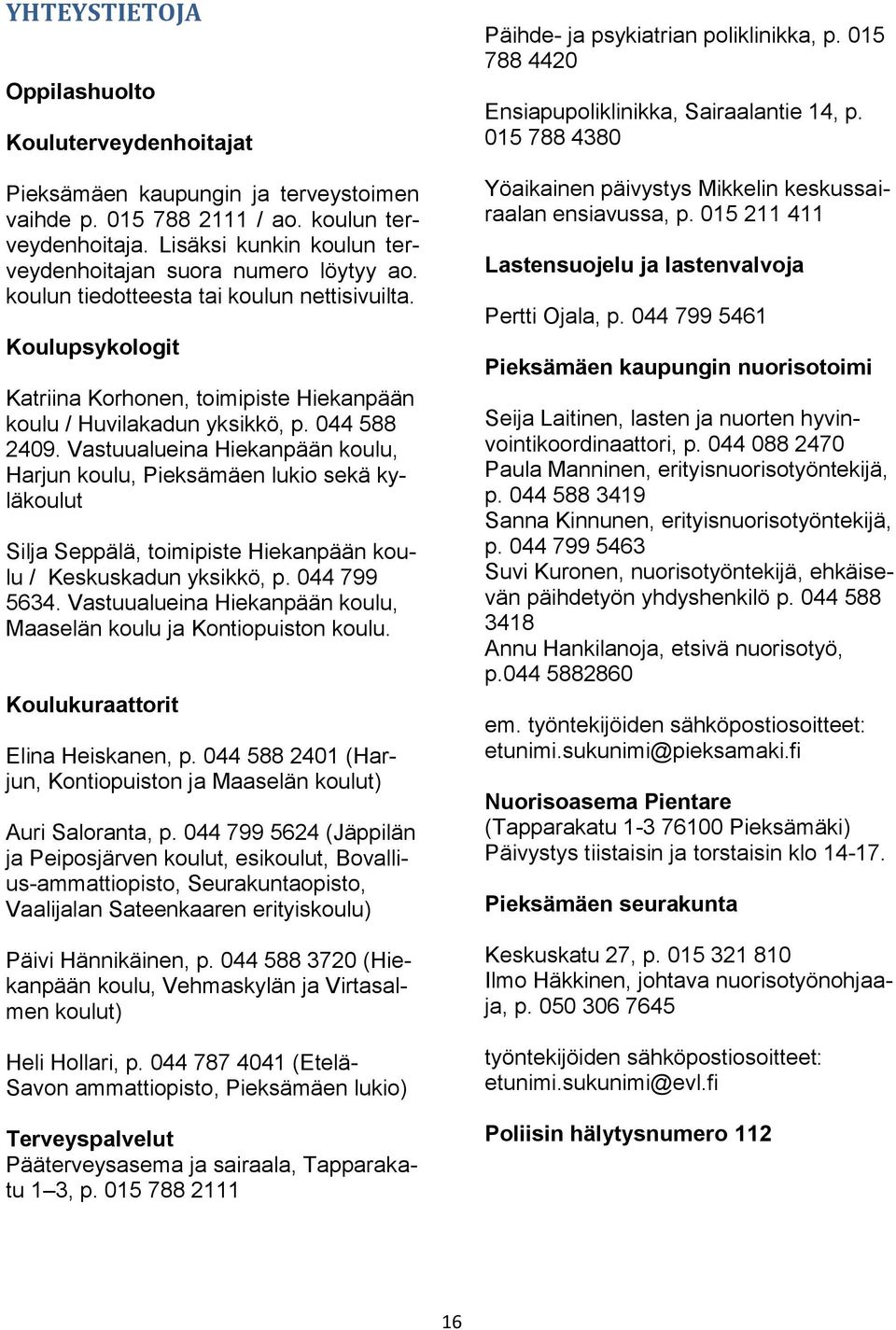 044 588 2409. Vastuualueina Hiekanpään koulu, Harjun koulu, Pieksämäen lukio sekä kyläkoulut Silja Seppälä, toimipiste Hiekanpään koulu / Keskuskadun yksikkö, p. 044 799 5634.