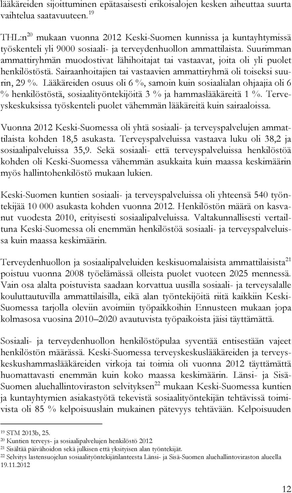 Suurimman ammattiryhmän muodostivat lähihoitajat tai vastaavat, joita oli yli puolet henkilöstöstä. Sairaanhoitajien tai vastaavien ammattiryhmä oli toiseksi suurin, 29 %.