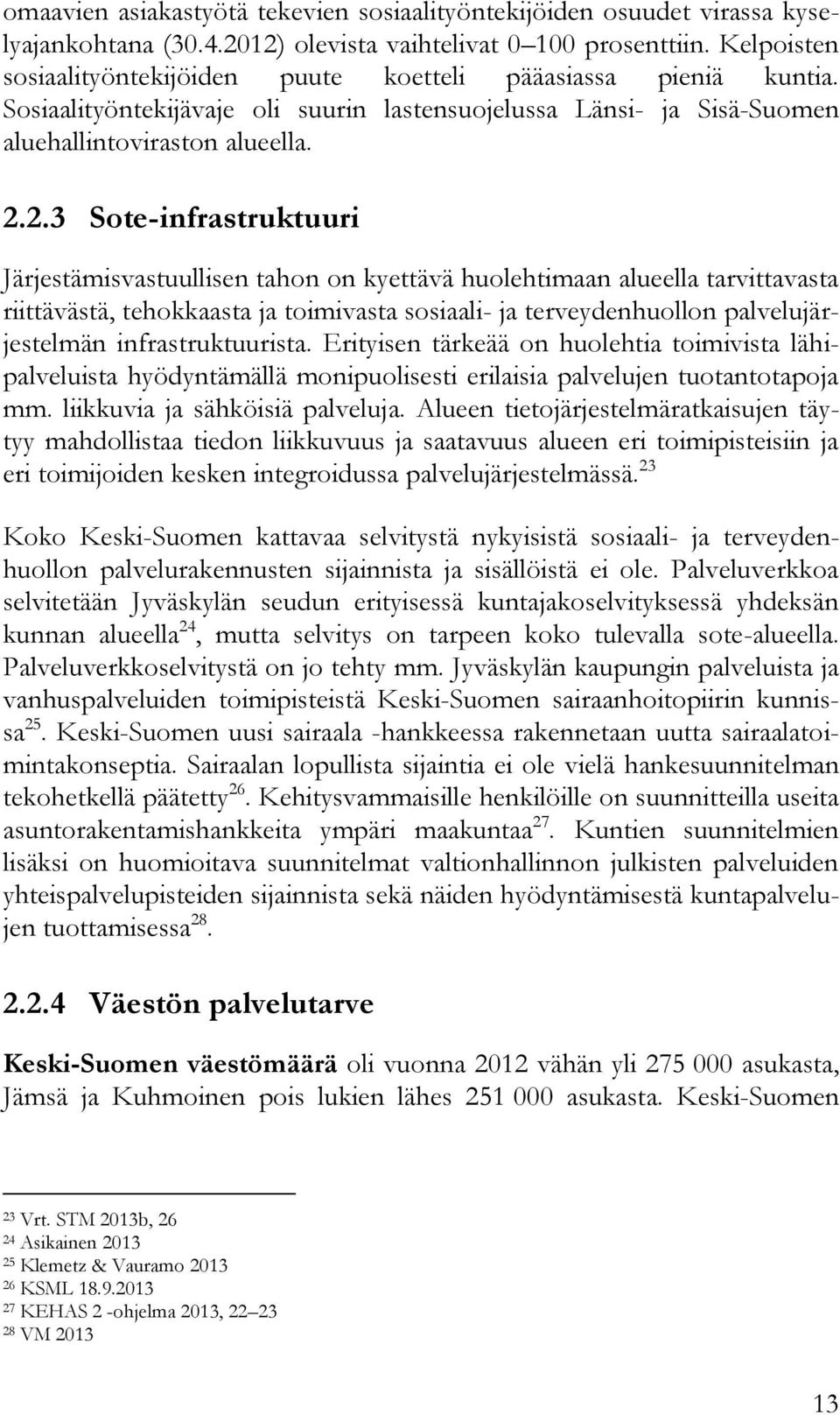 2.3 Sote-infrastruktuuri Järjestämisvastuullisen tahon on kyettävä huolehtimaan alueella tarvittavasta riittävästä, tehokkaasta ja toimivasta sosiaali- ja terveydenhuollon palvelujärjestelmän