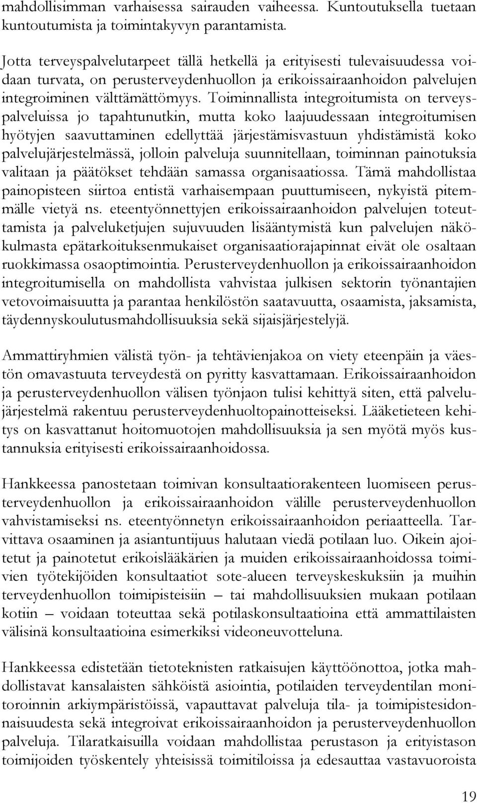 Toiminnallista integroitumista on terveyspalveluissa jo tapahtunutkin, mutta koko laajuudessaan integroitumisen hyötyjen saavuttaminen edellyttää järjestämisvastuun yhdistämistä koko