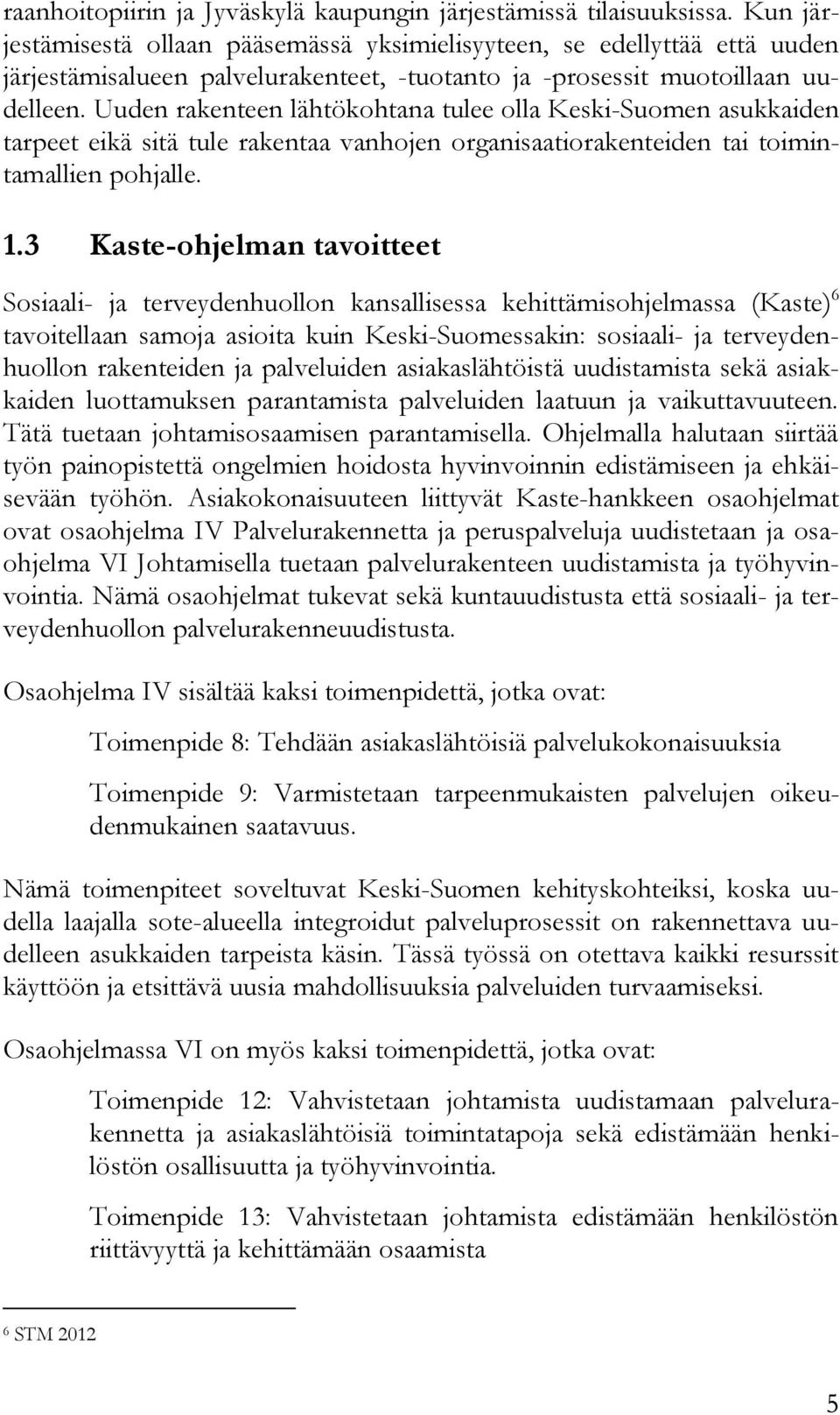 Uuden rakenteen lähtökohtana tulee olla Keski-Suomen asukkaiden tarpeet eikä sitä tule rakentaa vanhojen organisaatiorakenteiden tai toimintamallien pohjalle. 1.