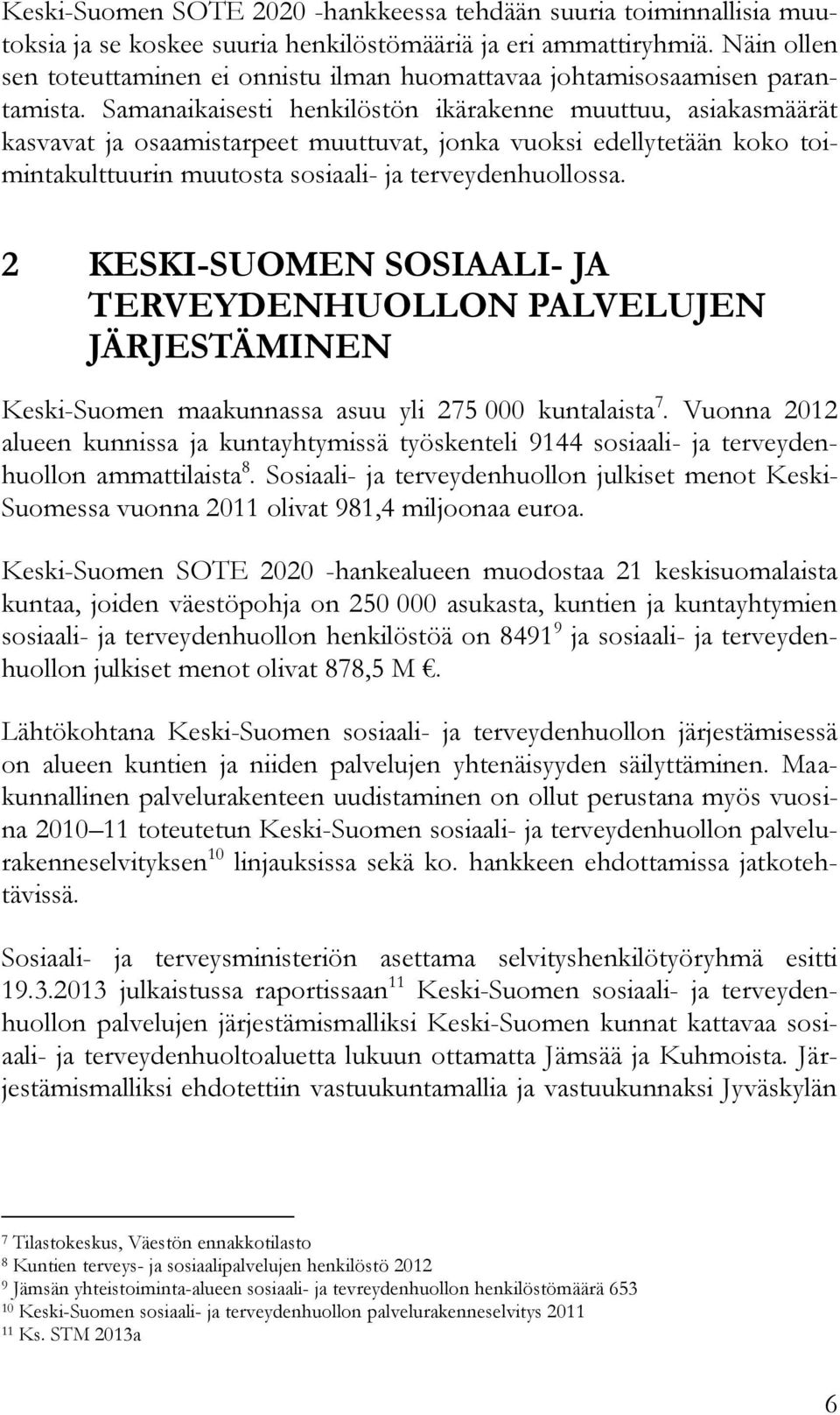 Samanaikaisesti henkilöstön ikärakenne muuttuu, asiakasmäärät kasvavat ja osaamistarpeet muuttuvat, jonka vuoksi edellytetään koko toimintakulttuurin muutosta sosiaali- ja terveydenhuollossa.