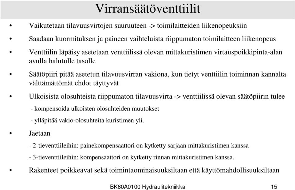 välttämättömät ehdot täyttyvät Ulkoisista olosuhteista riippumaton tilavuusvirta -> venttiilissä olevan säätöpiirin tulee Jaetaan - kompensoida ulkoisten olosuhteiden muutokset - ylläpitää