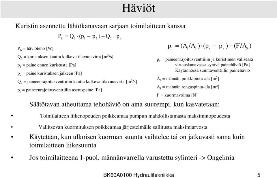 = paineenrajoitusventtiilin ja kuristimen välisessä virtauskanavassa syntvä painehäviö [Pa] Käytännössä suuntaventtiilin painehäviö A 1 = männän poikkipinta-ala [m 2 ] A 3 = männän rengaspinta-ala [m