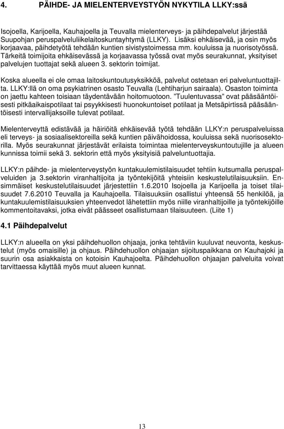 Tärkeitä toimijoita ehkäisevässä ja korjaavassa työssä ovat myös seurakunnat, yksityiset palvelujen tuottajat sekä alueen 3. sektorin toimijat.