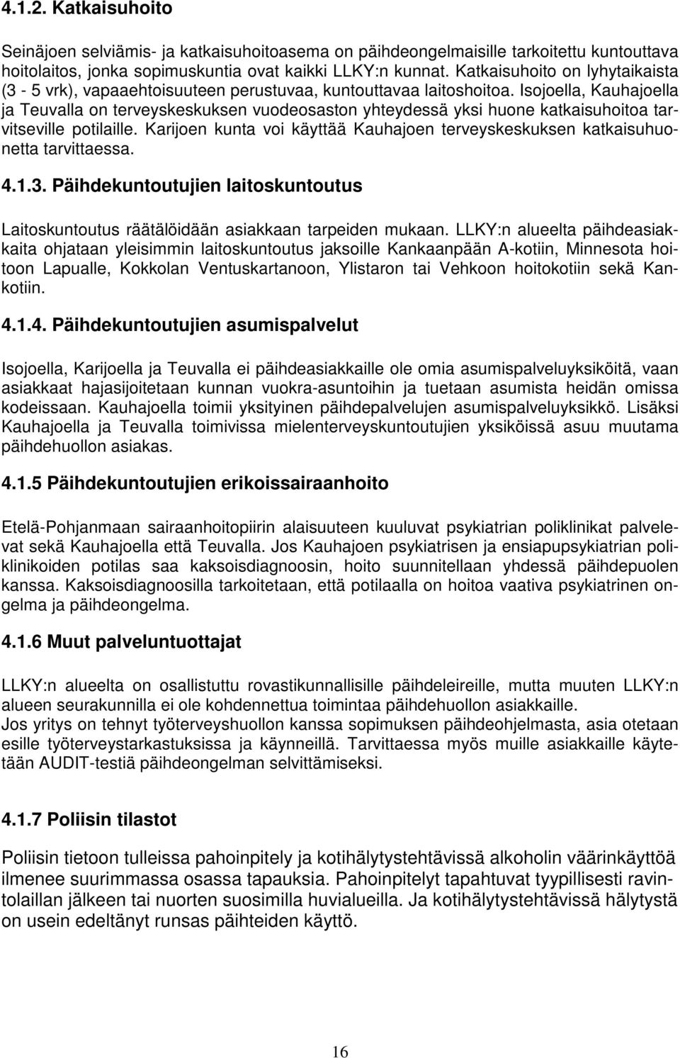 Isojoella, Kauhajoella ja Teuvalla on terveyskeskuksen vuodeosaston yhteydessä yksi huone katkaisuhoitoa tarvitseville potilaille.