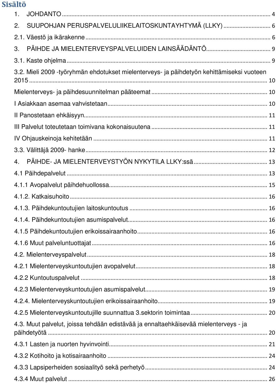 .. 11 IV Ohjauskeinoja kehitetään... 11 3.3. Välittäjä 2009- hanke... 12 4. PÄIHDE- JA MIELENTERVEYSTYÖN NYKYTILA LLKY:ssä... 13 4.1 Päihdepalvelut... 13 4.1.1 Avopalvelut päihdehuollossa... 15 4.1.2. Katkaisuhoito.