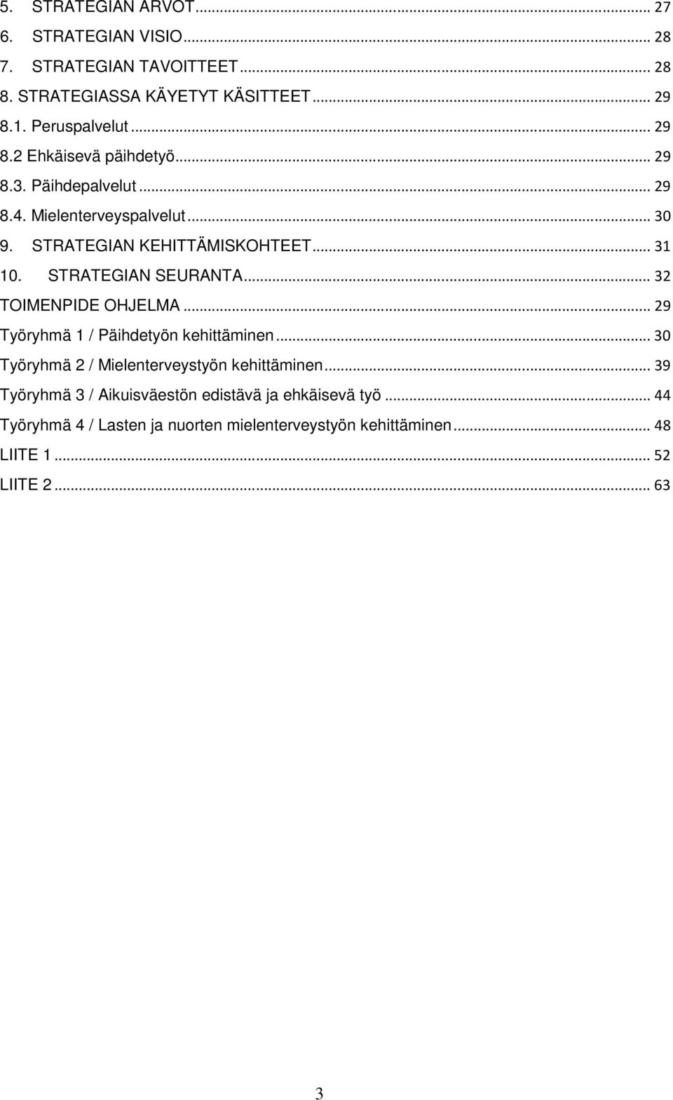 STRATEGIAN SEURANTA... 32 TOIMENPIDE OHJELMA... 29 Työryhmä 1 / Päihdetyön kehittäminen... 30 Työryhmä 2 / Mielenterveystyön kehittäminen.