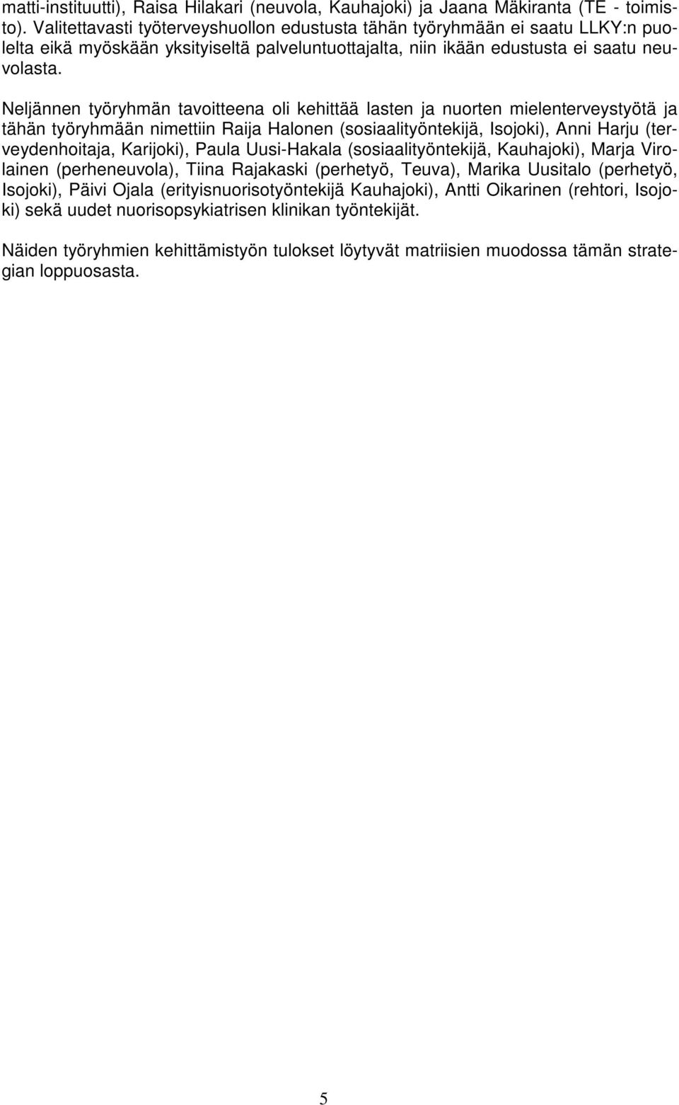 Neljännen työryhmän tavoitteena oli kehittää lasten ja nuorten mielenterveystyötä ja tähän työryhmään nimettiin Raija Halonen (sosiaalityöntekijä, Isojoki), Anni Harju (terveydenhoitaja, Karijoki),