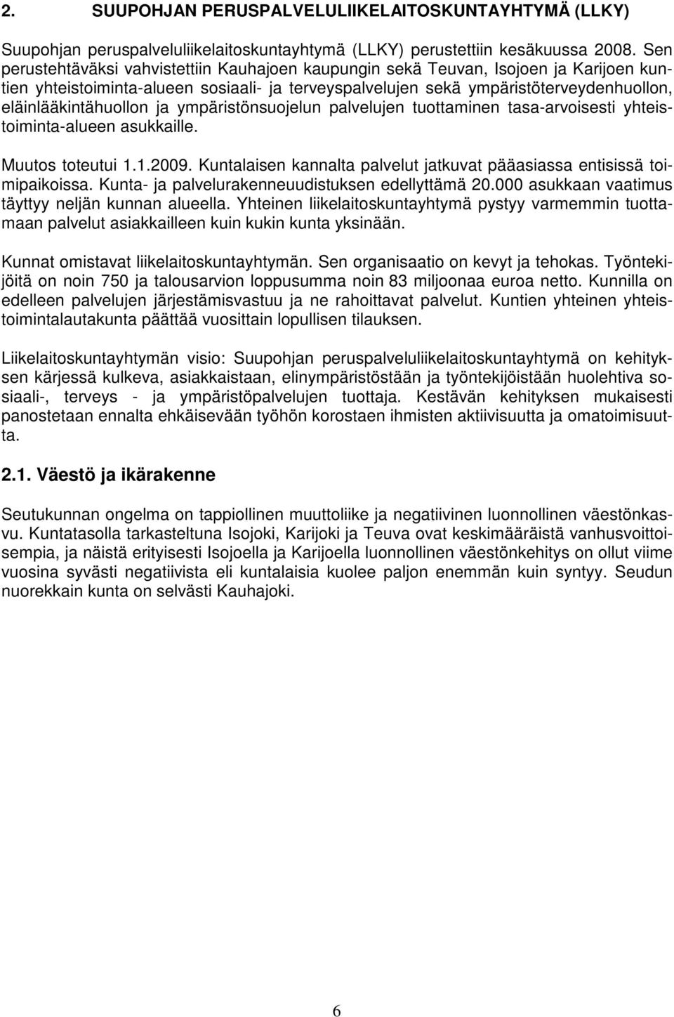 eläinlääkintähuollon ja ympäristönsuojelun palvelujen tuottaminen tasa-arvoisesti yhteistoiminta-alueen asukkaille. Muutos toteutui 1.1.2009.