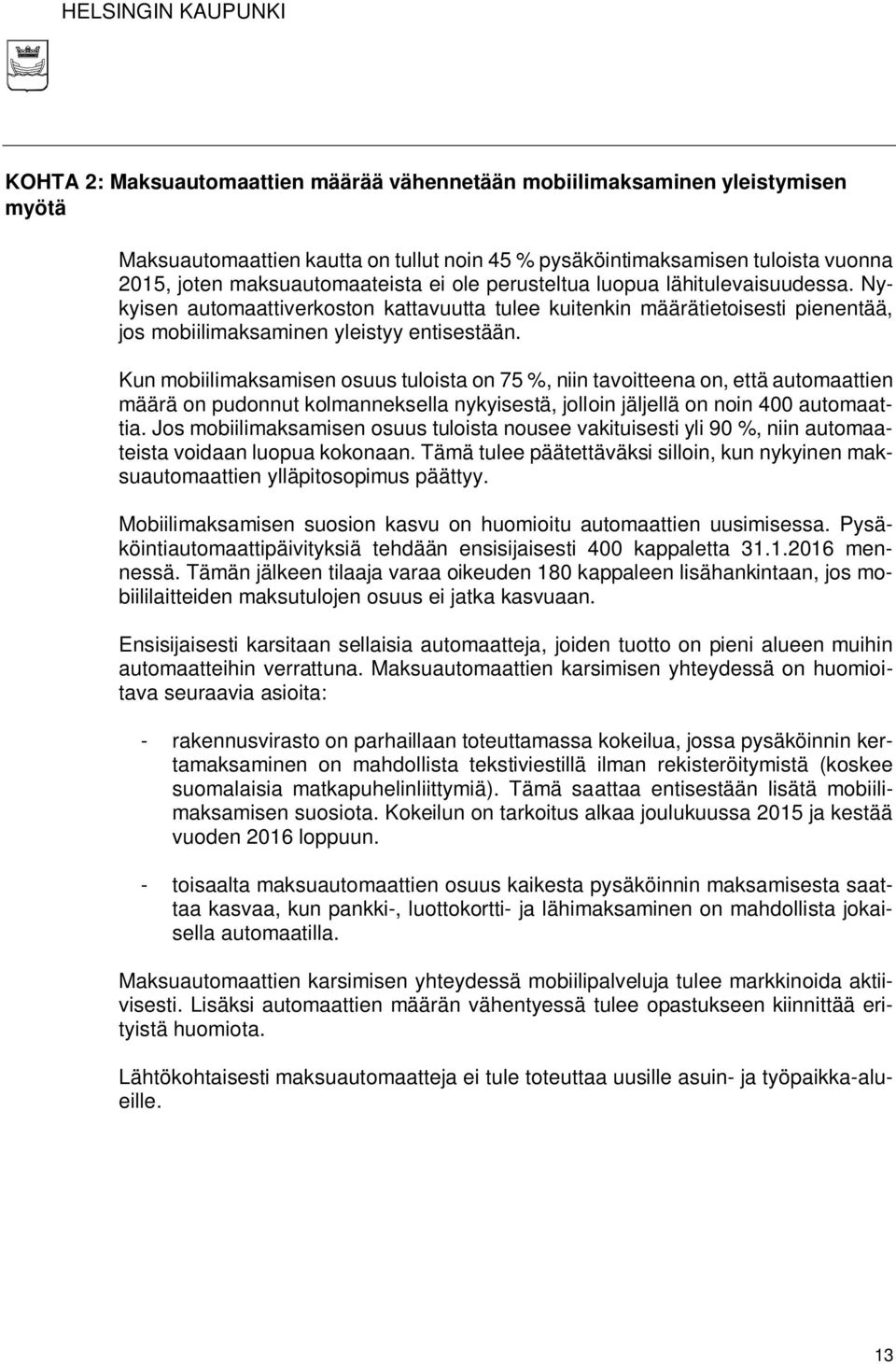 Kun mobiilimaksamisen osuus tuloista on 75 %, niin tavoitteena on, että automaattien määrä on pudonnut kolmanneksella nykyisestä, jolloin jäljellä on noin 400 automaattia.