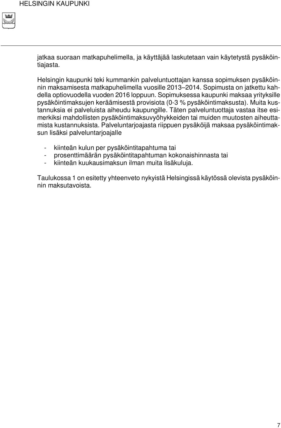 Sopimuksessa kaupunki maksaa yrityksille pysäköintimaksujen keräämisestä provisiota (0-3 % pysäköintimaksusta). Muita kustannuksia ei palveluista aiheudu kaupungille.