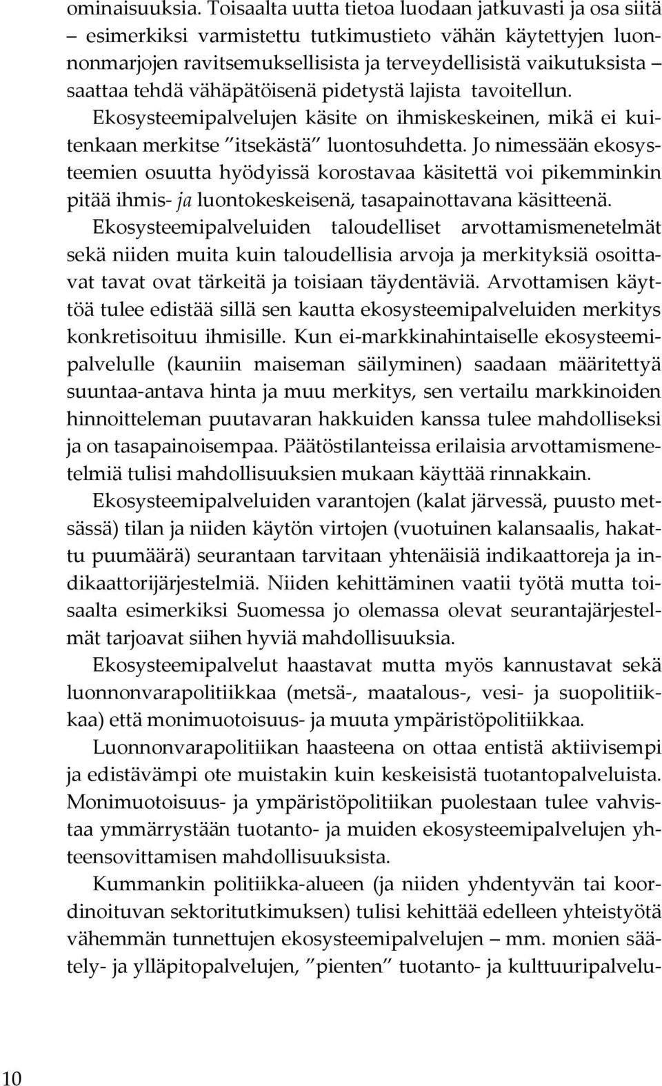 vähäpätöisenä pidetystä lajista tavoitellun. Ekosysteemipalvelujen käsite on ihmiskeskeinen, mikä ei kuitenkaan merkitse itsekästä luontosuhdetta.