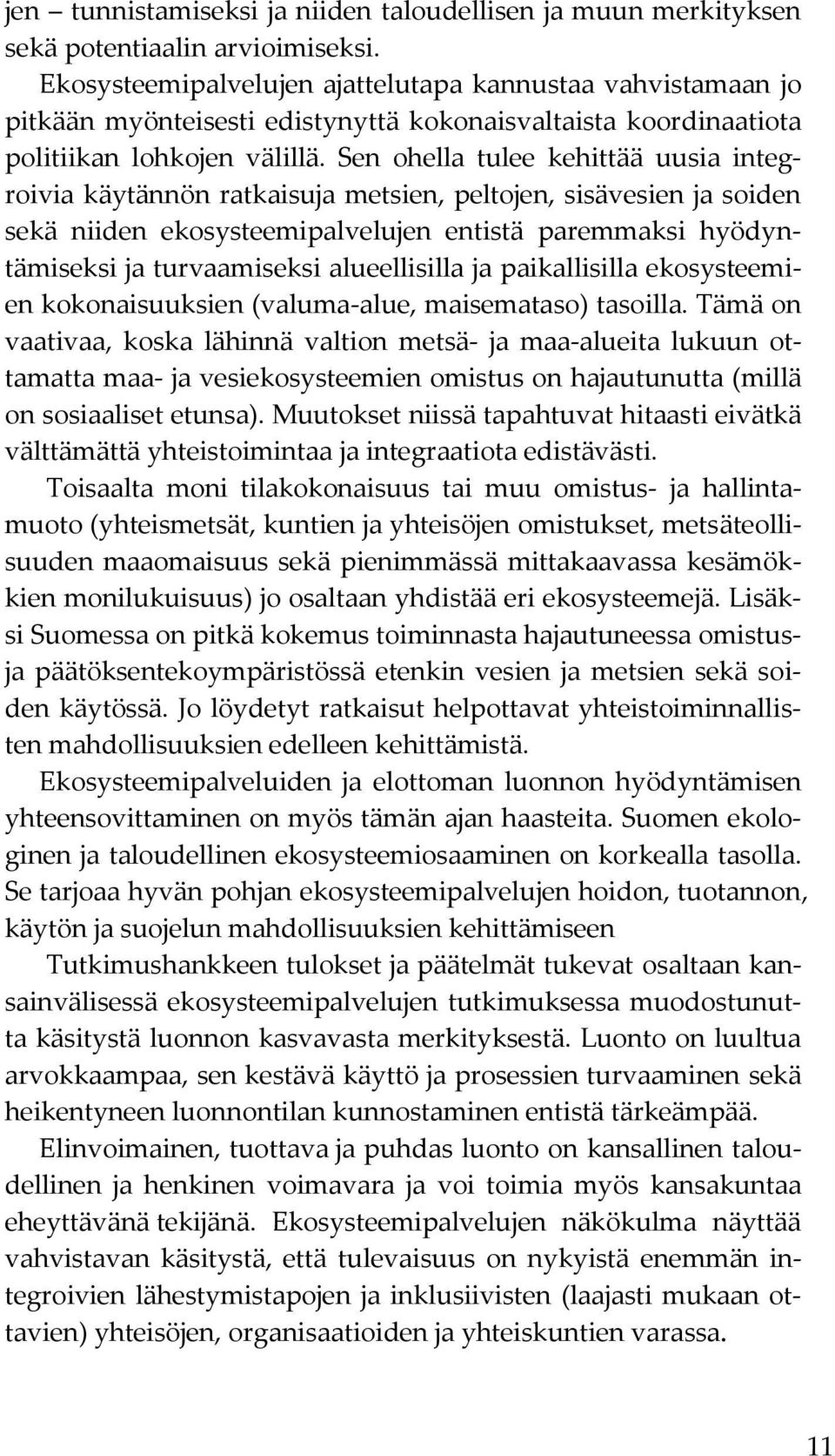 Sen ohella tulee kehittää uusia integroivia käytännön ratkaisuja metsien, peltojen, sisävesien ja soiden sekä niiden ekosysteemipalvelujen entistä paremmaksi hyödyntämiseksi ja turvaamiseksi