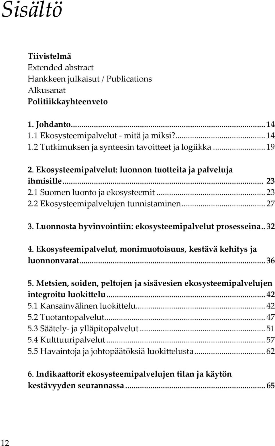 Luonnosta hyvinvointiin: ekosysteemipalvelut prosesseina.. 32 4. Ekosysteemipalvelut, monimuotoisuus, kestävä kehitys ja luonnonvarat... 36 5.