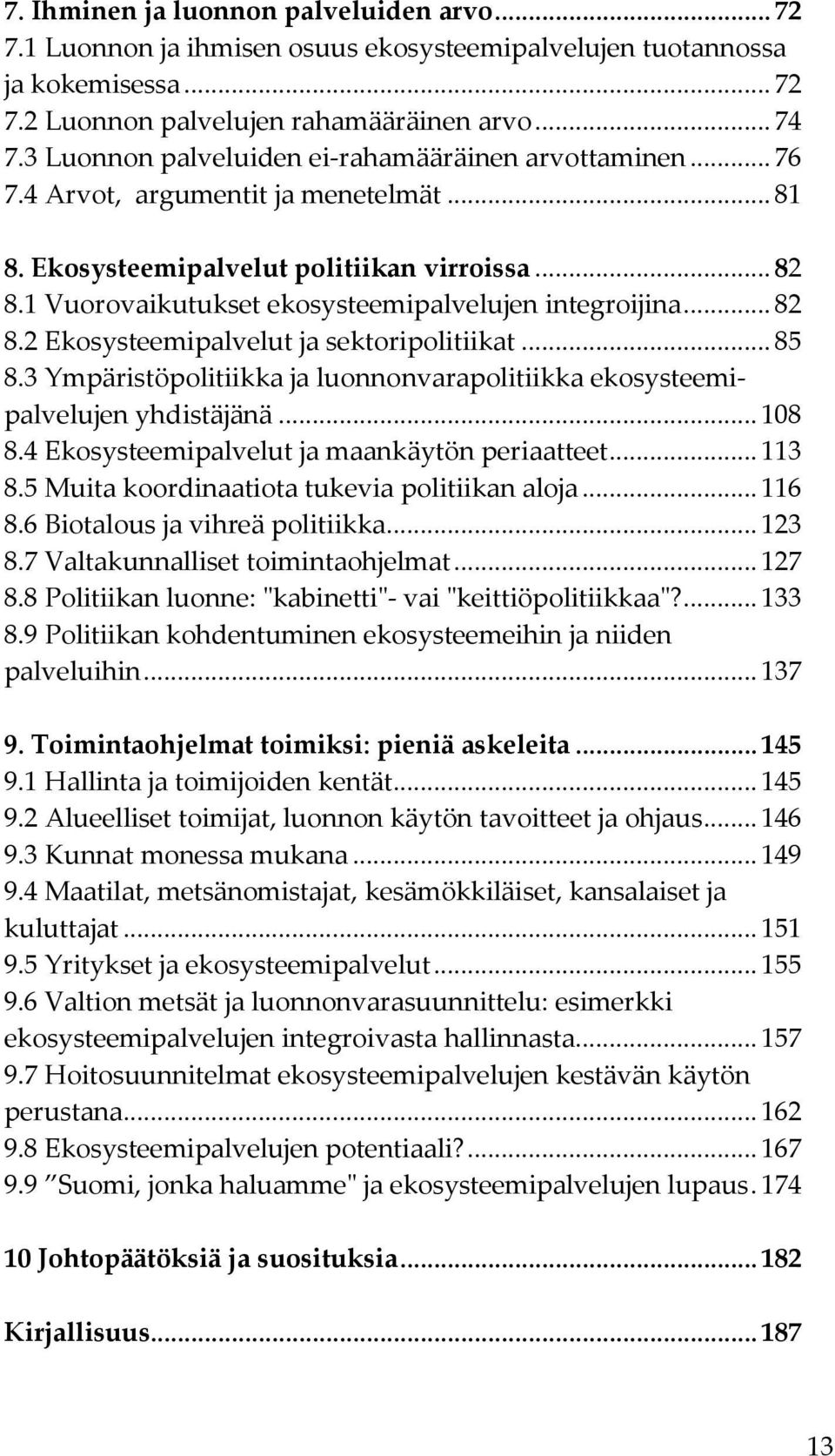 1 Vuorovaikutukset ekosysteemipalvelujen integroijina... 82 8.2 Ekosysteemipalvelut ja sektoripolitiikat... 85 8.3 Ympäristöpolitiikka ja luonnonvarapolitiikka ekosysteemipalvelujen yhdistäjänä.