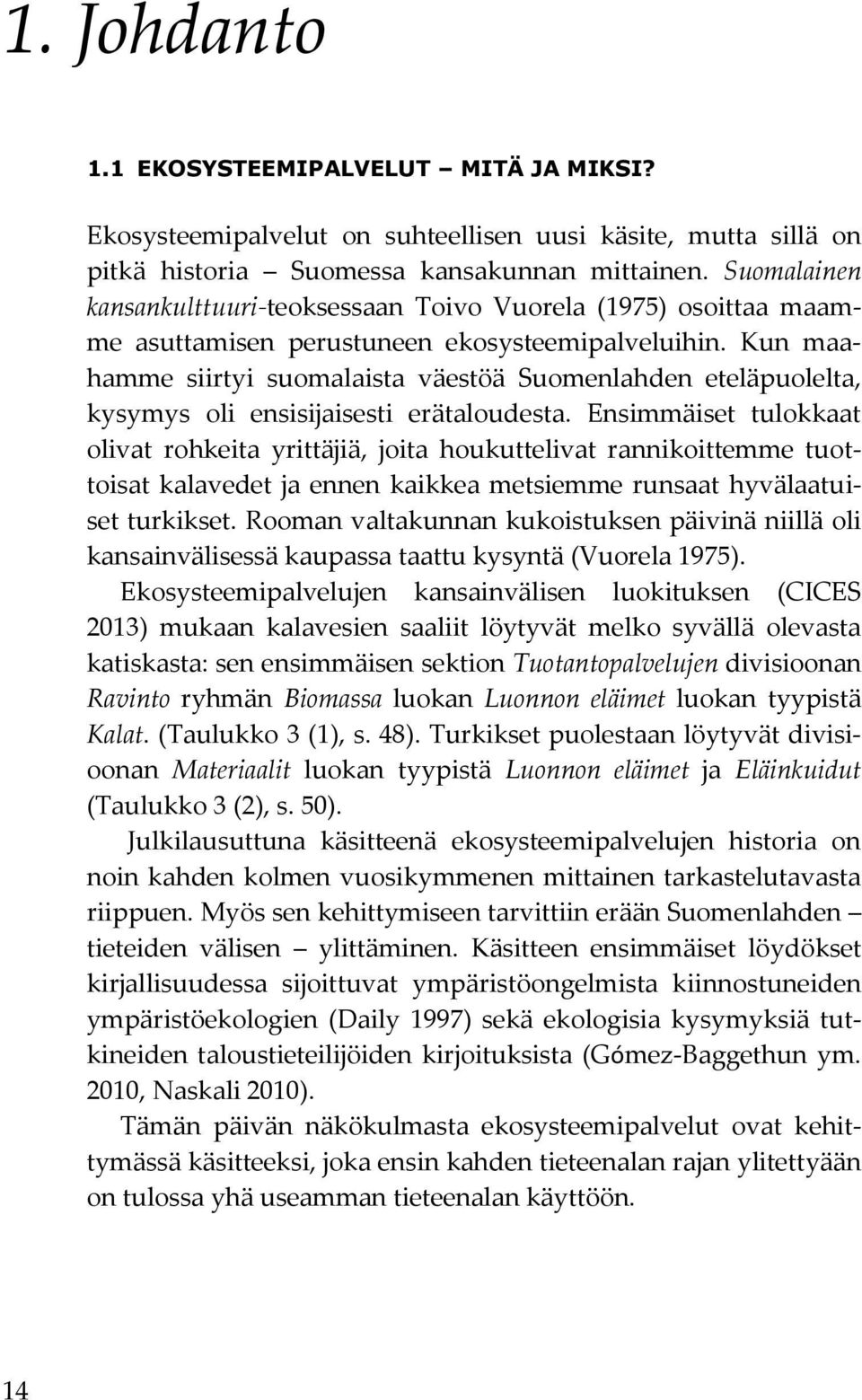 Kun maahamme siirtyi suomalaista väestöä Suomenlahden eteläpuolelta, kysymys oli ensisijaisesti erätaloudesta.