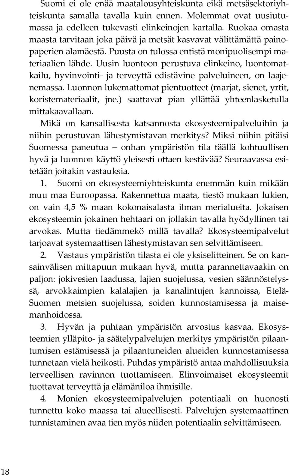 Uusin luontoon perustuva elinkeino, luontomatkailu, hyvinvointi- ja terveyttä edistävine palveluineen, on laajenemassa.