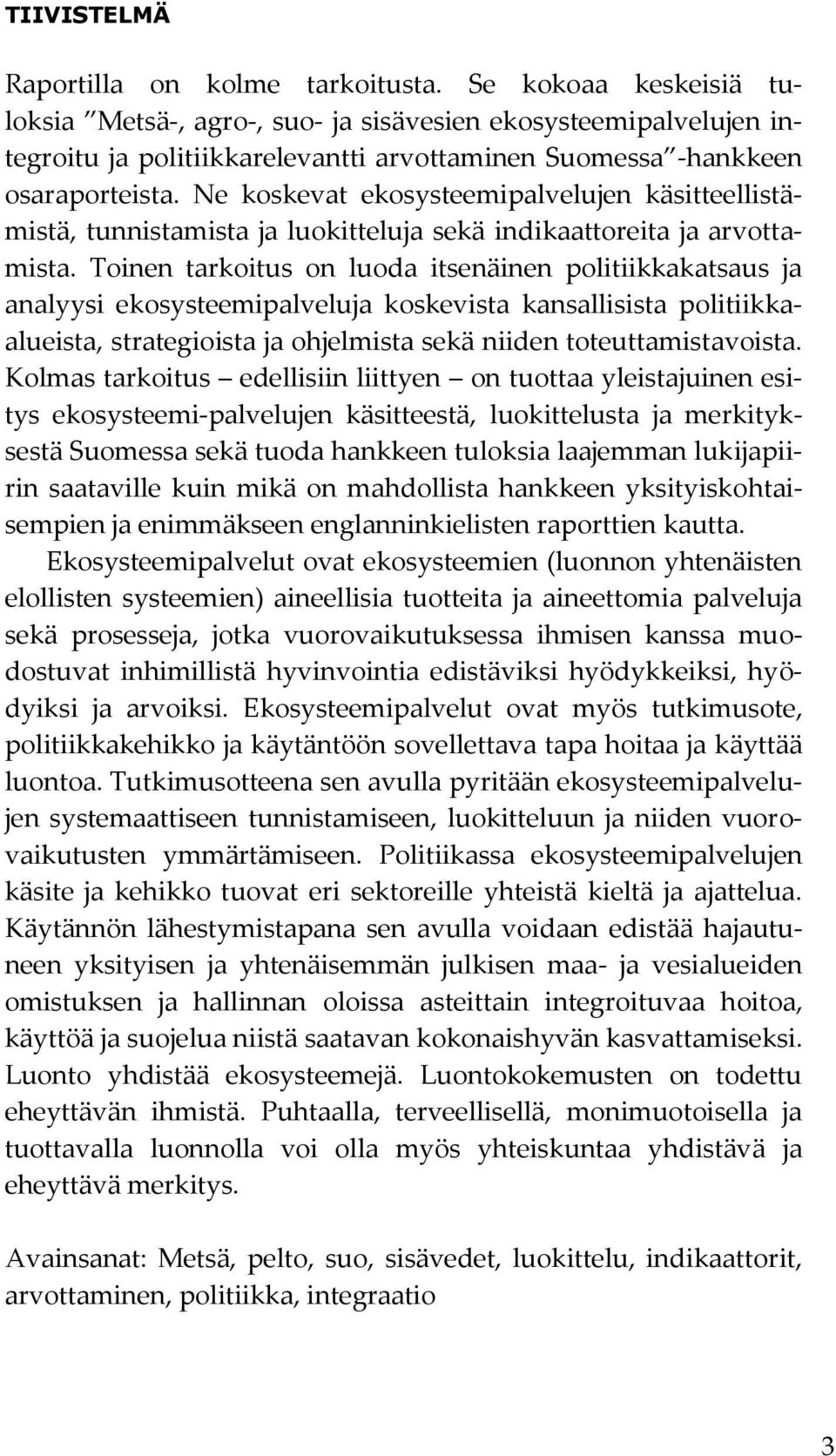 Ne koskevat ekosysteemipalvelujen käsitteellistämistä, tunnistamista ja luokitteluja sekä indikaattoreita ja arvottamista.