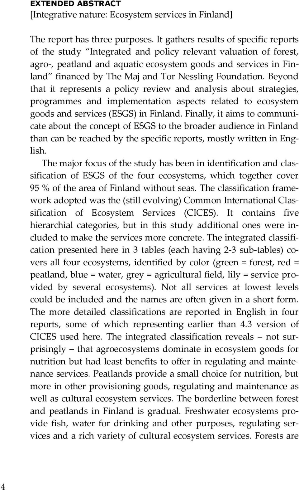 Nessling Foundation. Beyond that it represents a policy review and analysis about strategies, programmes and implementation aspects related to ecosystem goods and services (ESGS) in Finland.