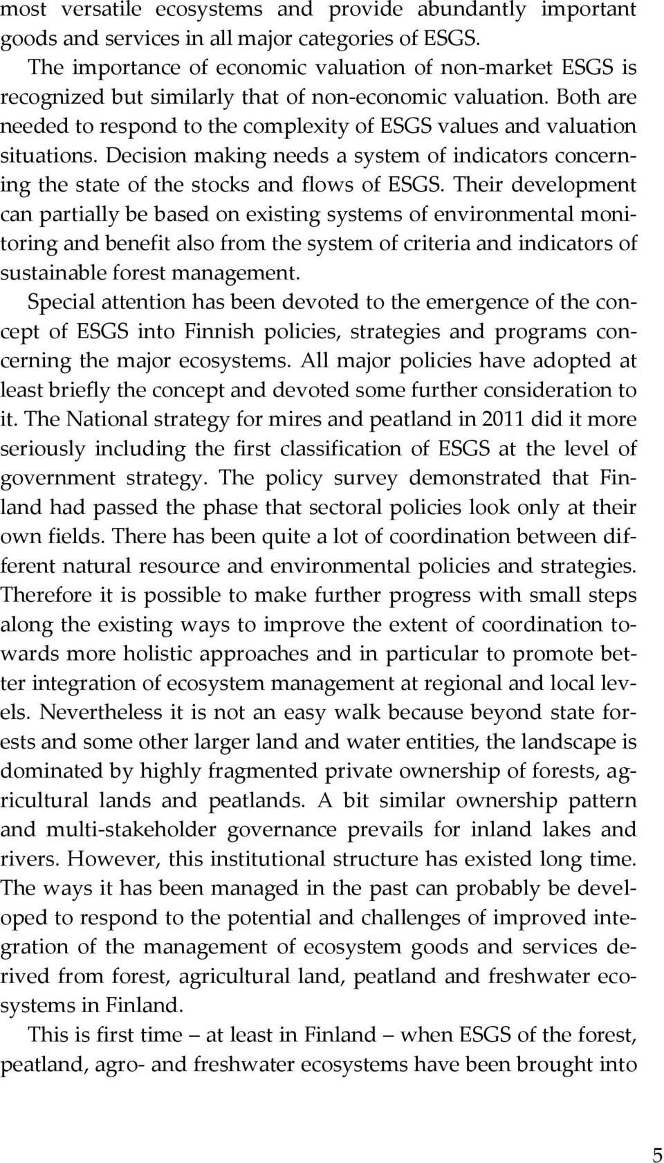 Both are needed to respond to the complexity of ESGS values and valuation situations. Decision making needs a system of indicators concerning the state of the stocks and flows of ESGS.