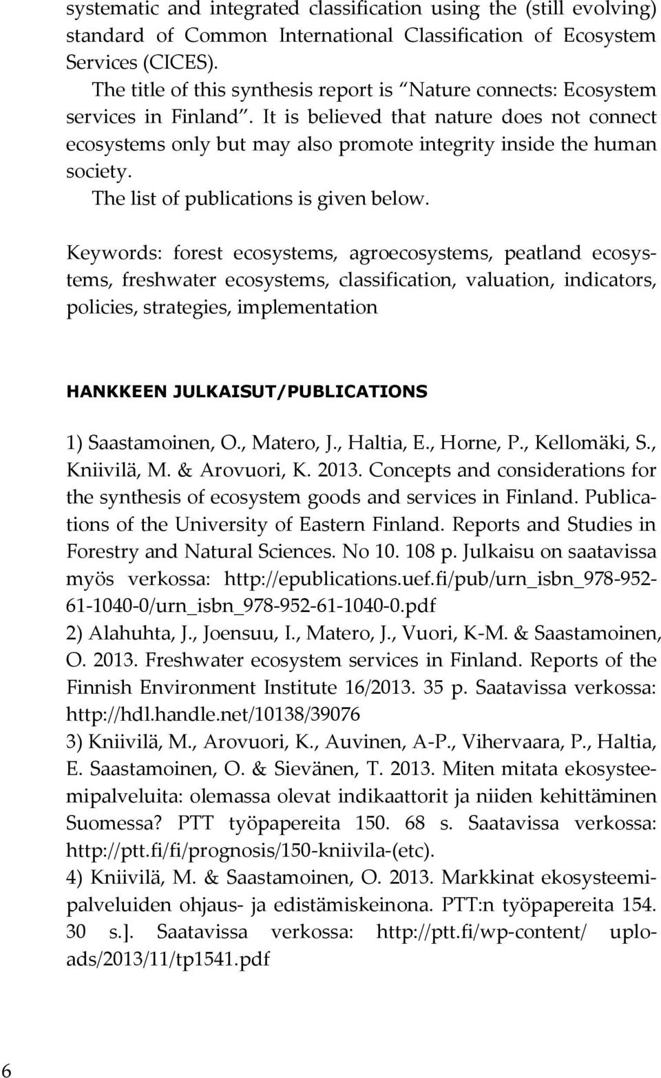 It is believed that nature does not connect ecosystems only but may also promote integrity inside the human society. The list of publications is given below.