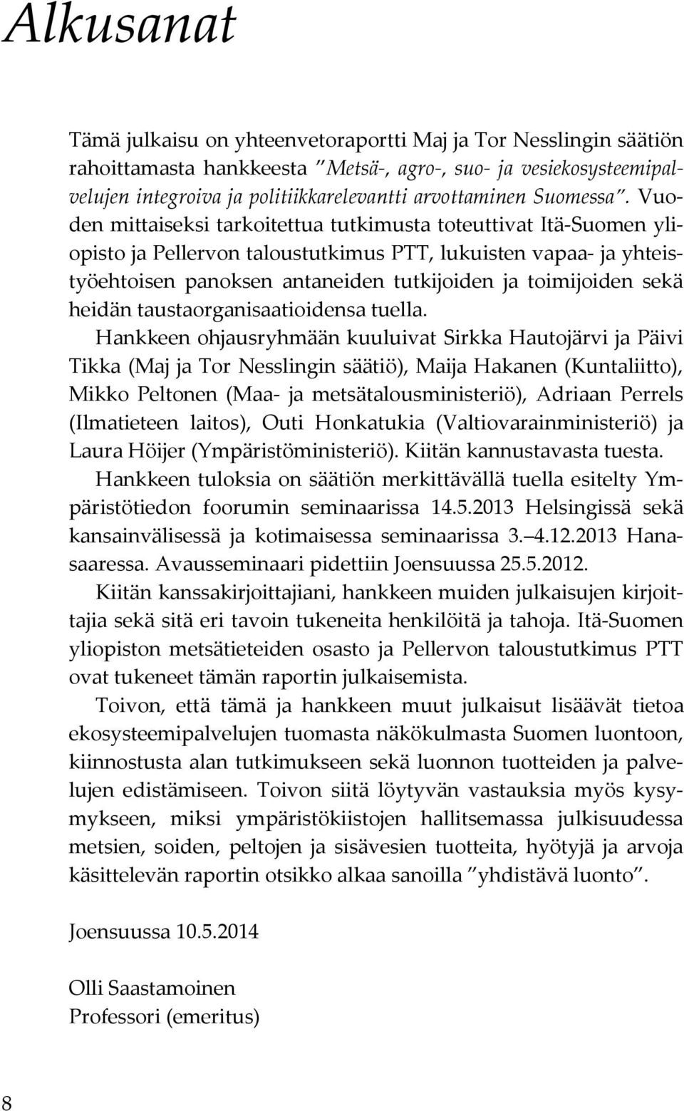 Vuoden mittaiseksi tarkoitettua tutkimusta toteuttivat Itä-Suomen yliopisto ja Pellervon taloustutkimus PTT, lukuisten vapaa- ja yhteistyöehtoisen panoksen antaneiden tutkijoiden ja toimijoiden sekä