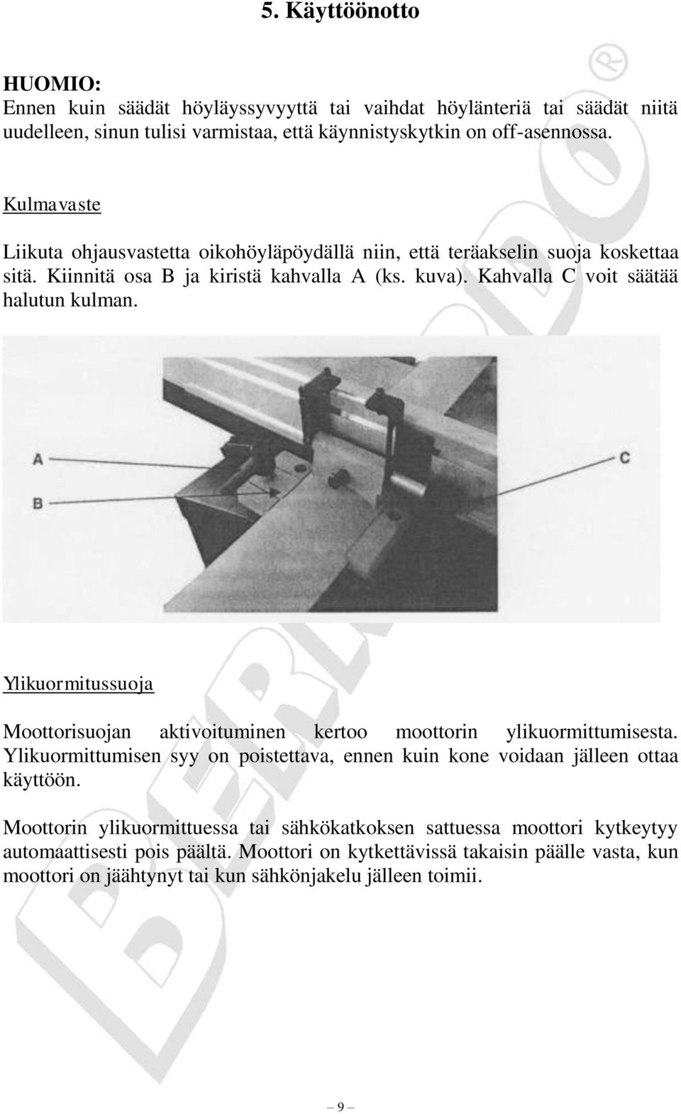 Ylikuormitussuoja Moottorisuojan aktivoituminen kertoo moottorin ylikuormittumisesta. Ylikuormittumisen syy on poistettava, ennen kuin kone voidaan jälleen ottaa käyttöön.