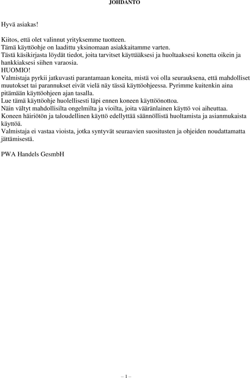 Valmistaja pyrkii jatkuvasti parantamaan koneita, mistä voi olla seurauksena, että mahdolliset muutokset tai parannukset eivät vielä näy tässä käyttöohjeessa.