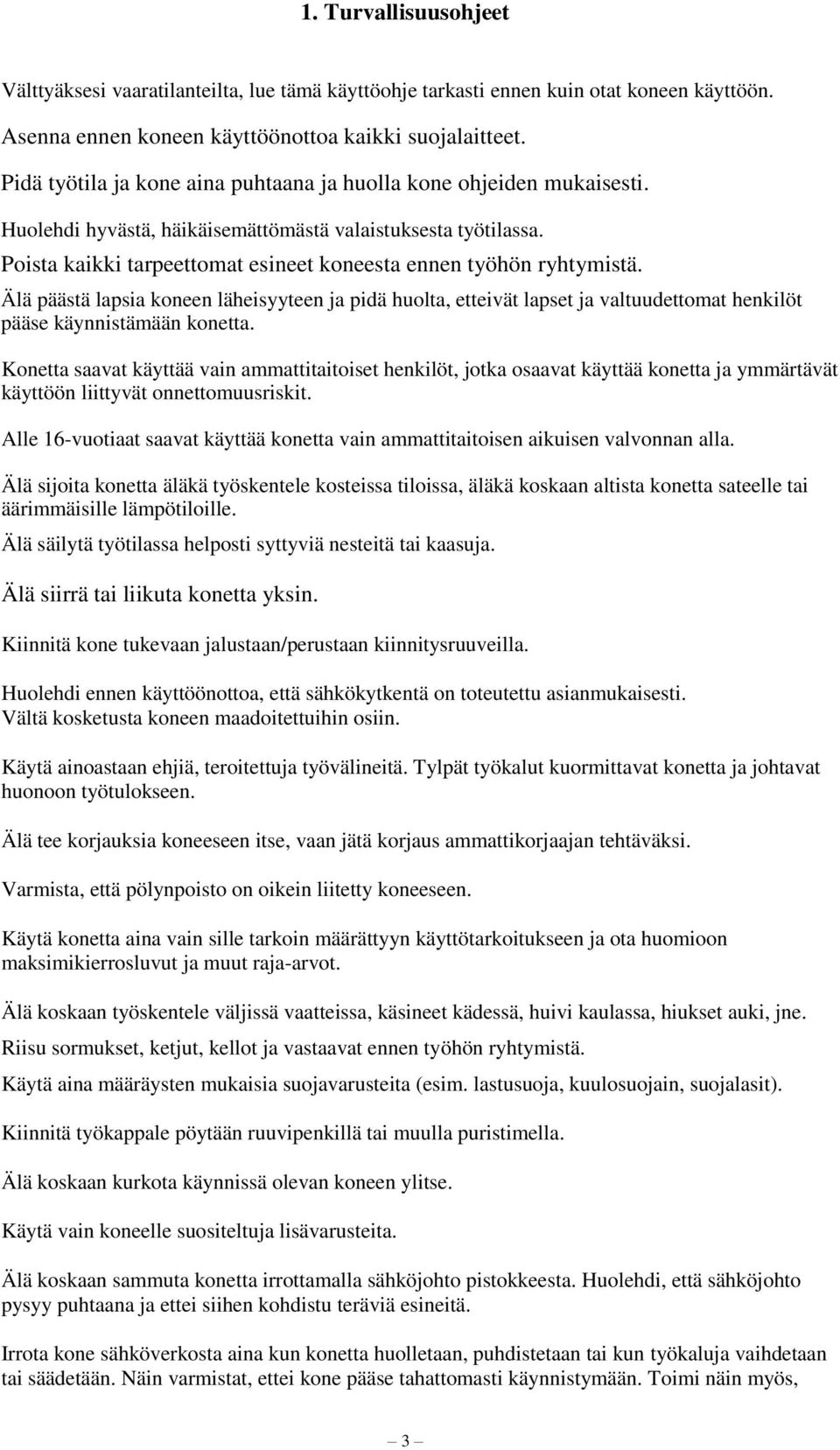 Poista kaikki tarpeettomat esineet koneesta ennen työhön ryhtymistä. Älä päästä lapsia koneen läheisyyteen ja pidä huolta, etteivät lapset ja valtuudettomat henkilöt pääse käynnistämään konetta.