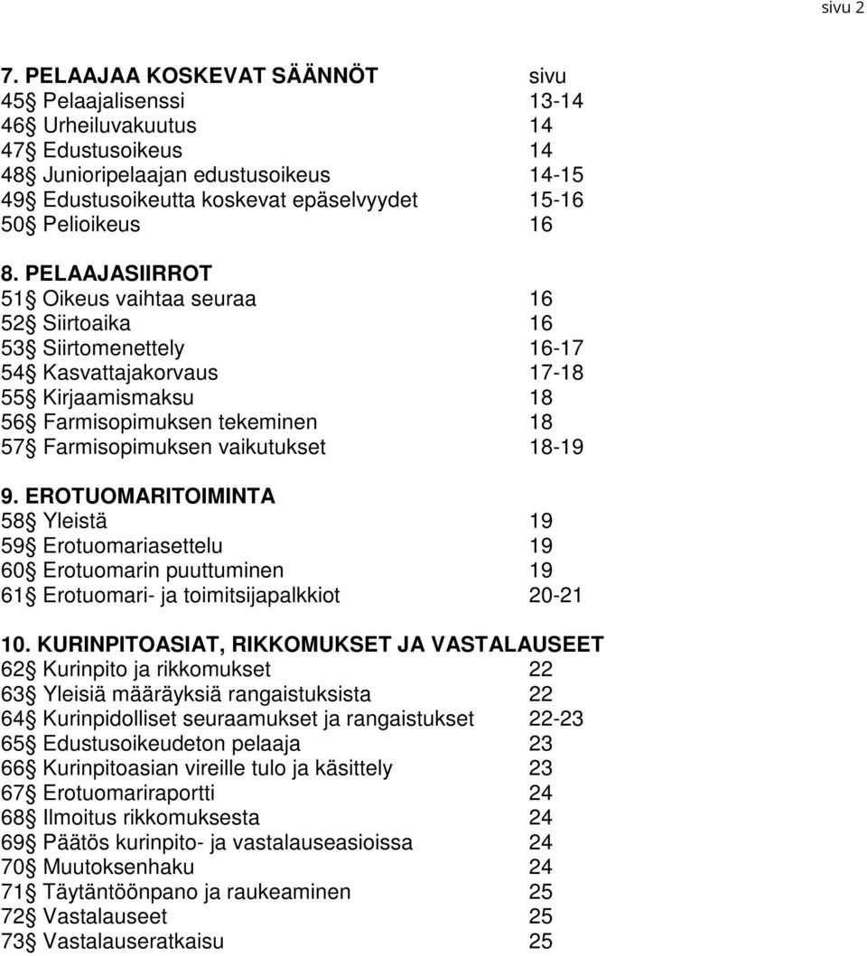 16 8. PELAAJASIIRROT 51 Oikeus vaihtaa seuraa 16 52 Siirtoaika 16 53 Siirtomenettely 16-17 54 Kasvattajakorvaus 17-18 55 Kirjaamismaksu 18 56 Farmisopimuksen tekeminen 18 57 Farmisopimuksen