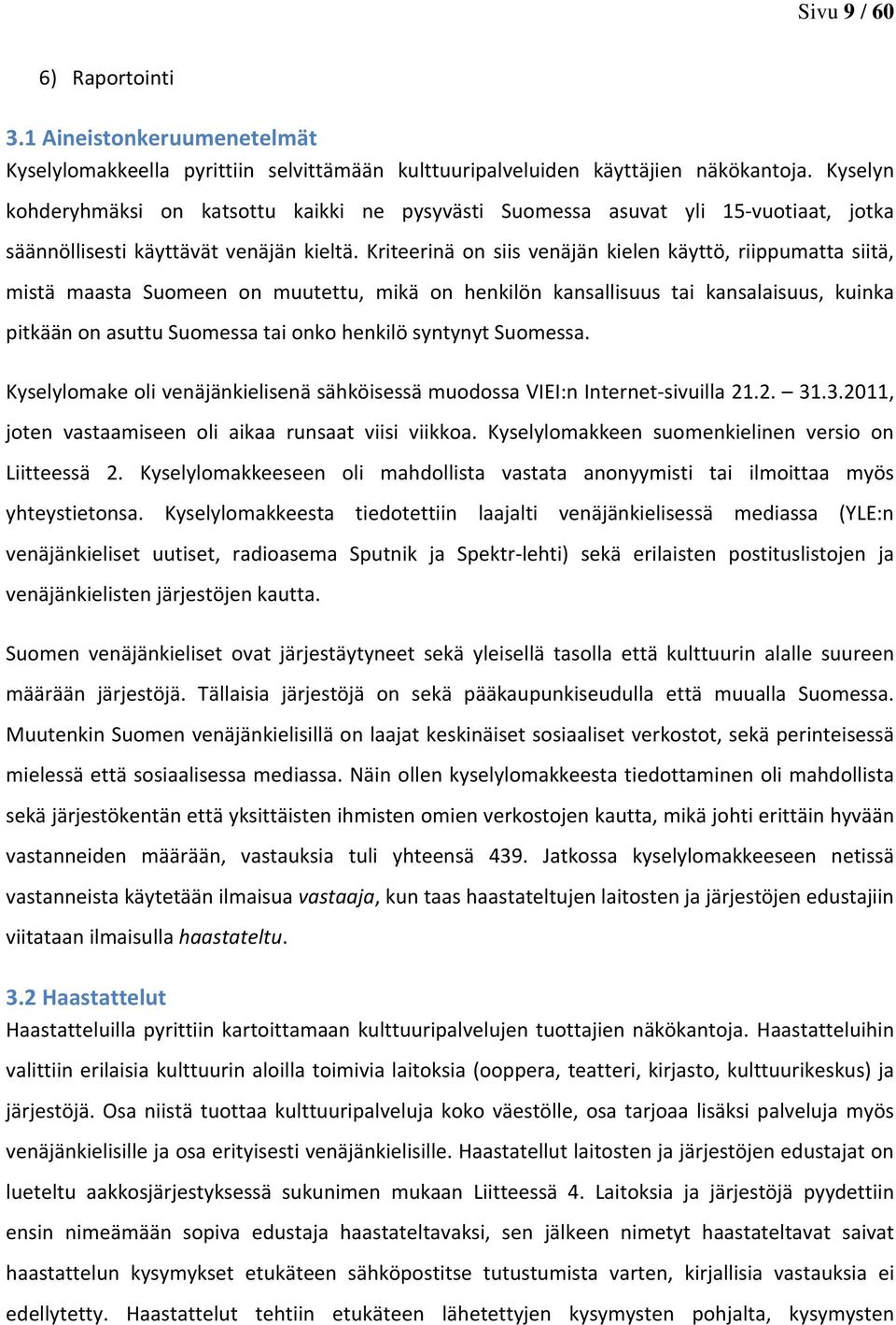 Kriteerinä on siis venäjän kielen käyttö, riippumatta siitä, mistä maasta Suomeen on muutettu, mikä on henkilön kansallisuus tai kansalaisuus, kuinka pitkään on asuttu Suomessa tai onko henkilö