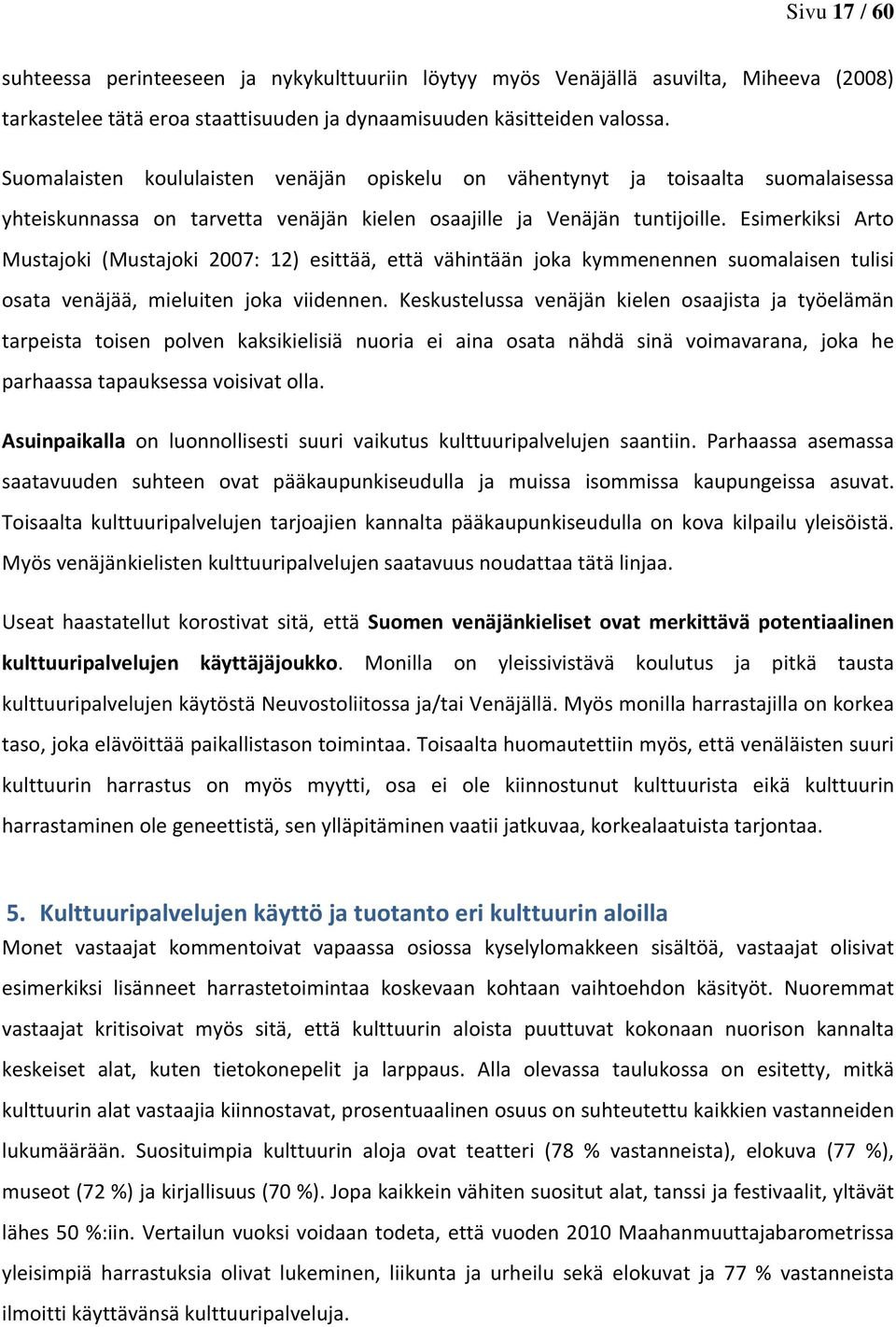 Esimerkiksi Arto Mustajoki (Mustajoki 2007: 12) esittää, että vähintään joka kymmenennen suomalaisen tulisi osata venäjää, mieluiten joka viidennen.