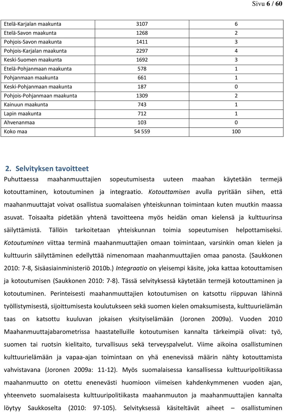 Selvityksen tavoitteet Puhuttaessa maahanmuuttajien sopeutumisesta uuteen maahan käytetään termejä kotouttaminen, kotoutuminen ja integraatio.