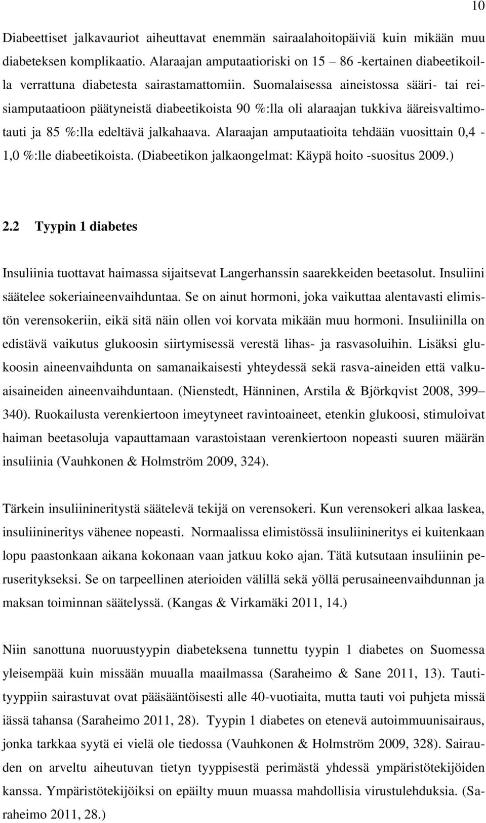 Suomalaisessa aineistossa sääri- tai reisiamputaatioon päätyneistä diabeetikoista 90 %:lla oli alaraajan tukkiva ääreisvaltimotauti ja 85 %:lla edeltävä jalkahaava.