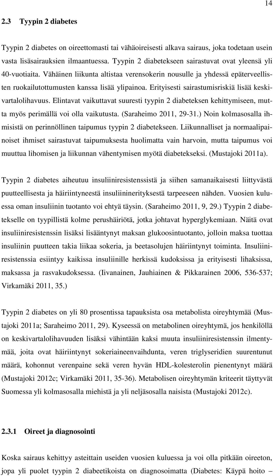 Erityisesti sairastumisriskiä lisää keskivartalolihavuus. Elintavat vaikuttavat suuresti tyypin 2 diabeteksen kehittymiseen, mutta myös perimällä voi olla vaikutusta. (Saraheimo 2011, 29-31.