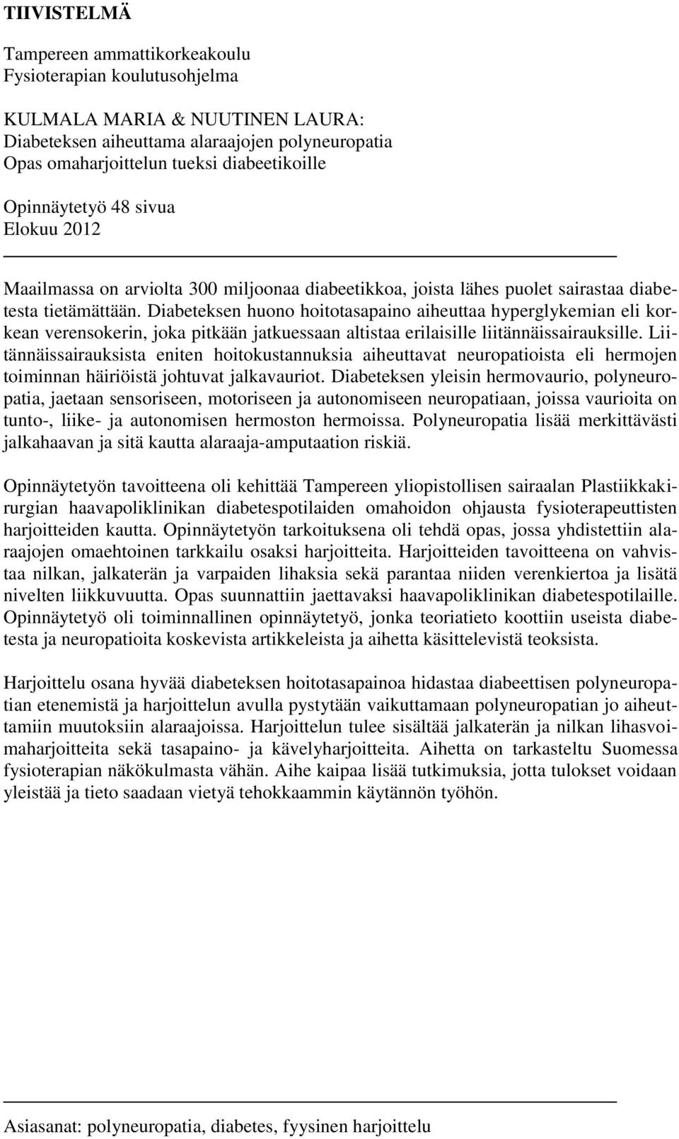 Diabeteksen huono hoitotasapaino aiheuttaa hyperglykemian eli korkean verensokerin, joka pitkään jatkuessaan altistaa erilaisille liitännäissairauksille.