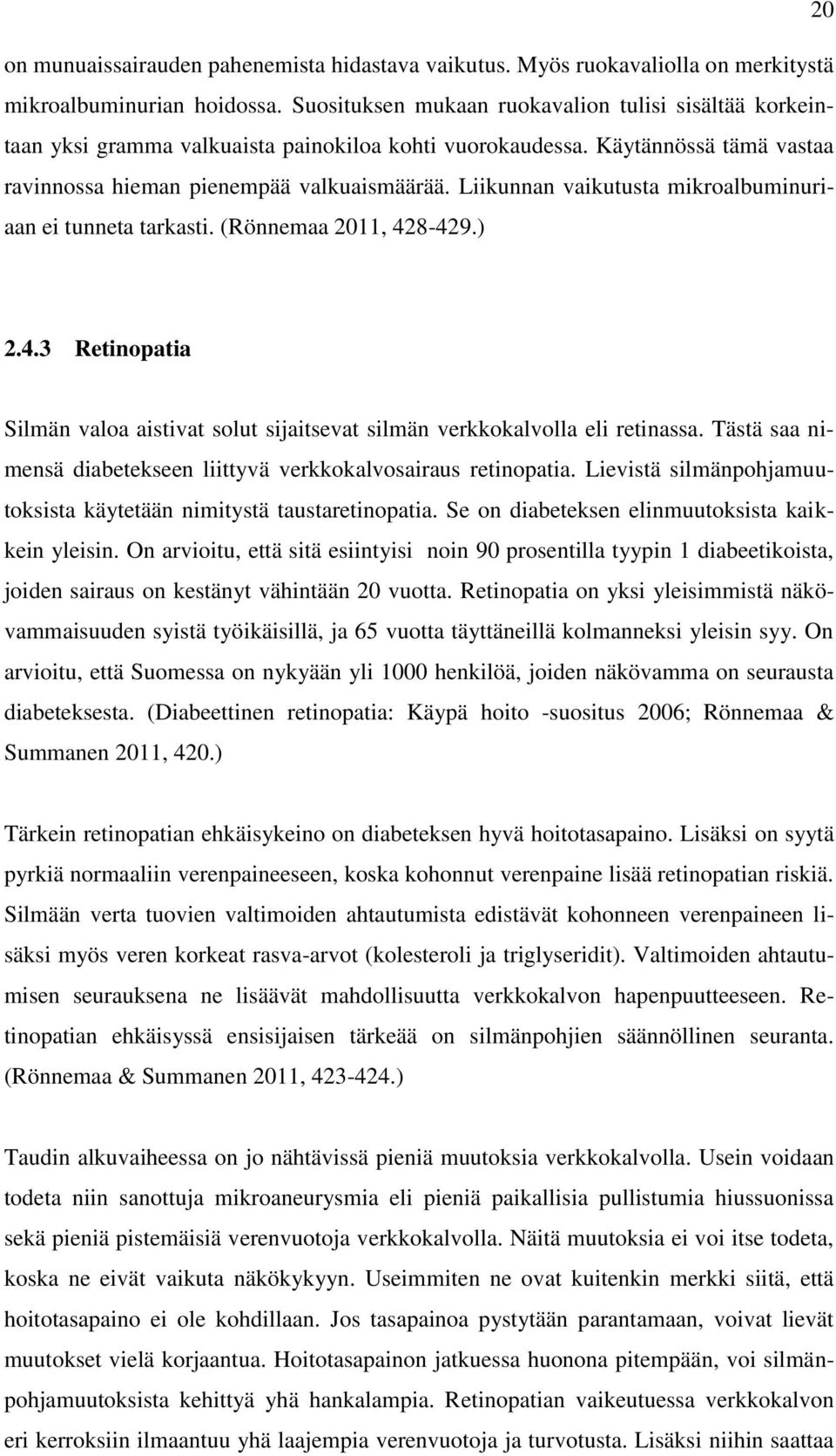 Liikunnan vaikutusta mikroalbuminuriaan ei tunneta tarkasti. (Rönnemaa 2011, 428-429.) 2.4.3 Retinopatia Silmän valoa aistivat solut sijaitsevat silmän verkkokalvolla eli retinassa.