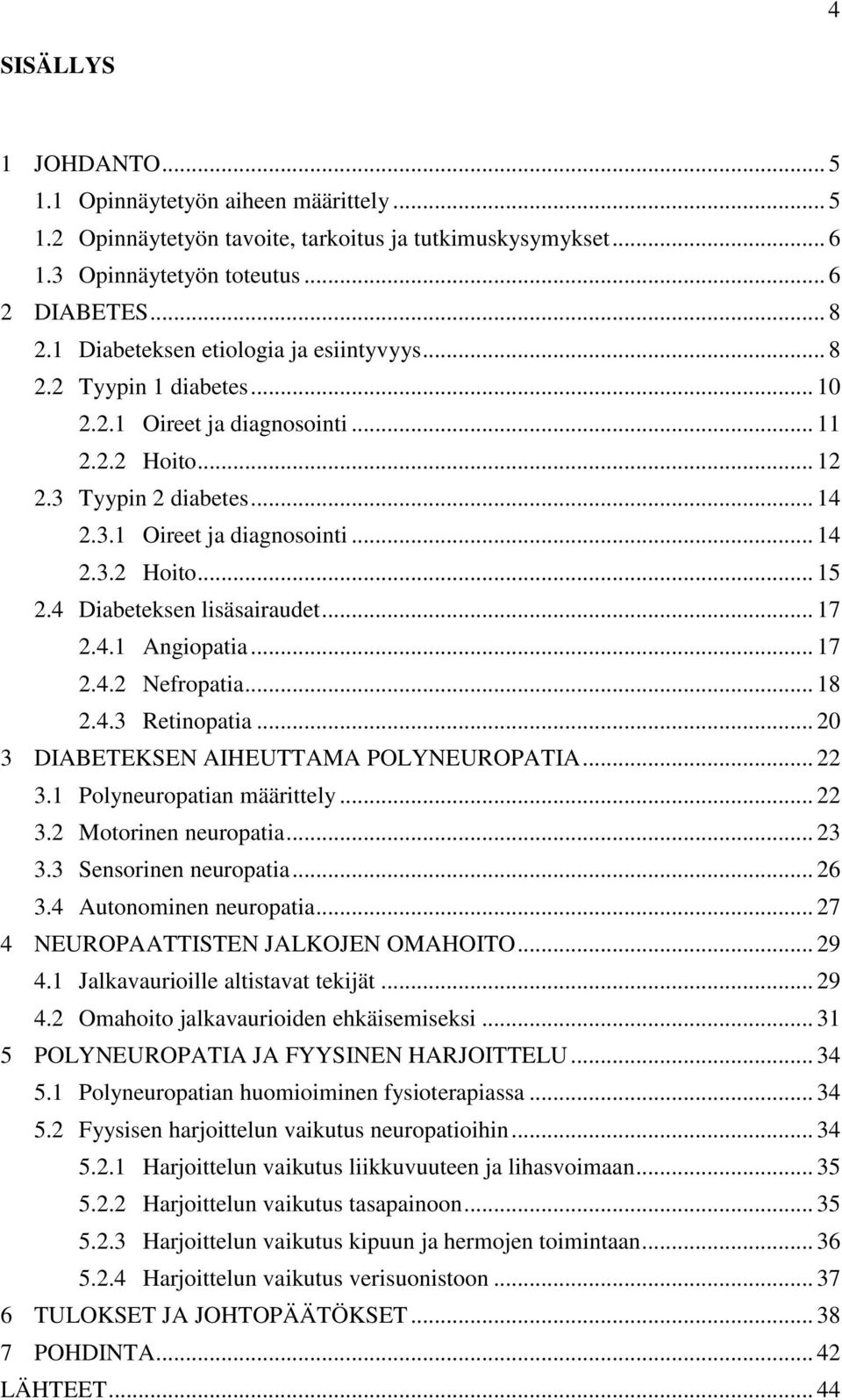 4 Diabeteksen lisäsairaudet... 17 2.4.1 Angiopatia... 17 2.4.2 Nefropatia... 18 2.4.3 Retinopatia... 20 3 DIABETEKSEN AIHEUTTAMA POLYNEUROPATIA... 22 3.1 Polyneuropatian määrittely... 22 3.2 Motorinen neuropatia.