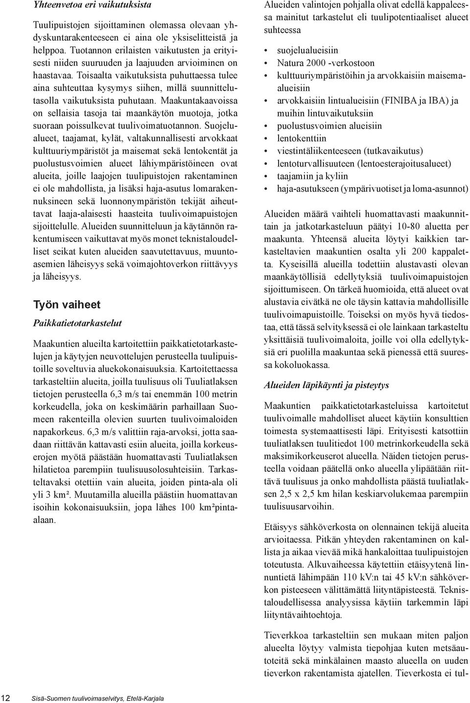 Toisaalta vaikutuksista puhuttaessa tulee aina suhteuttaa kysymys siihen, millä suunnittelutasolla vaikutuksista puhutaan.