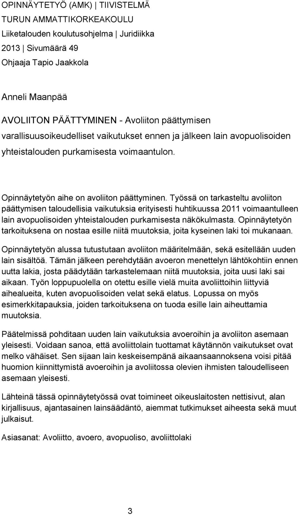 Työssä on tarkasteltu avoliiton päättymisen taloudellisia vaikutuksia erityisesti huhtikuussa 2011 voimaantulleen lain avopuolisoiden yhteistalouden purkamisesta näkökulmasta.