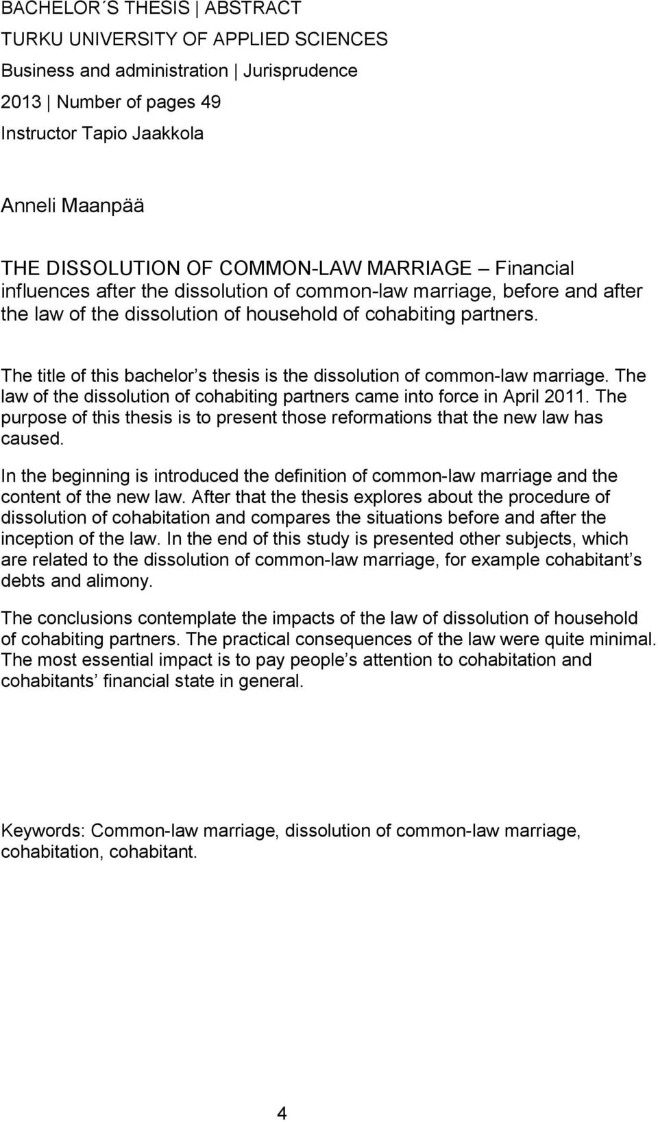 The title of this bachelor s thesis is the dissolution of common-law marriage. The law of the dissolution of cohabiting partners came into force in April 2011.