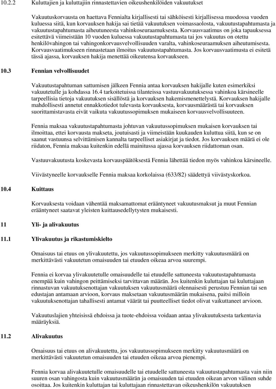 Korvausvaatimus on joka tapauksessa esitettävä viimeistään 10 vuoden kuluessa vakuutustapahtumasta tai jos vakuutus on otettu henkilövahingon tai vahingonkorvausvelvollisuuden varalta,