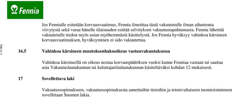 5 Vahinkoa kärsineen muutoksenhakuoikeus vastuuvakuutuksessa Vahinkoa kärsineellä on oikeus nostaa korvauspäätöksen vuoksi kanne Fenniaa vastaan tai saattaa asia Vakuutuslautakunnan tai