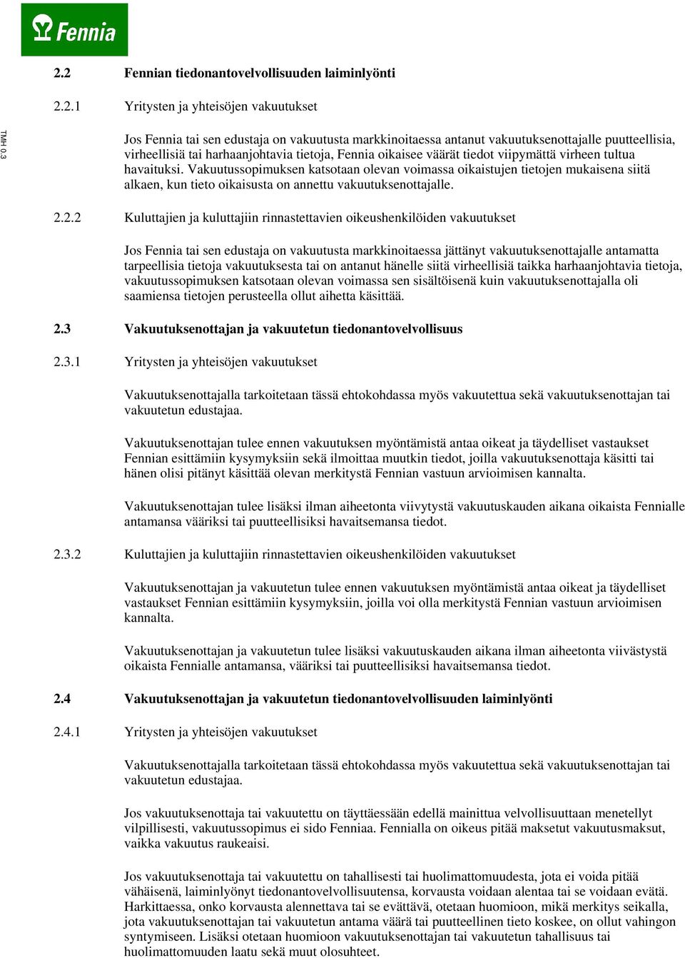 tultua havaituksi. Vakuutussopimuksen katsotaan olevan voimassa oikaistujen tietojen mukaisena siitä alkaen, kun tieto oikaisusta on annettu vakuutuksenottajalle. 2.