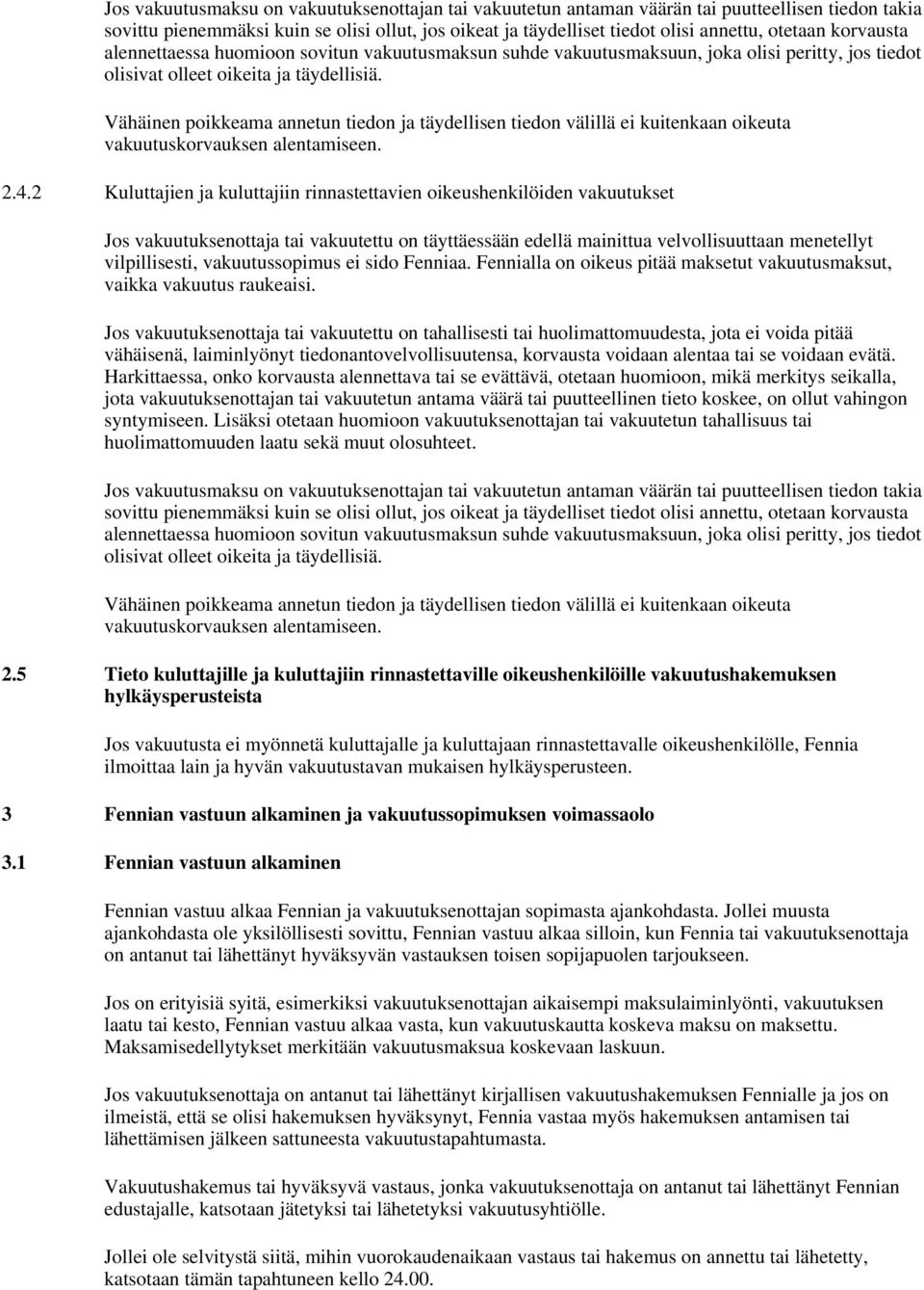 Vähäinen poikkeama annetun tiedon ja täydellisen tiedon välillä ei kuitenkaan oikeuta vakuutuskorvauksen alentamiseen. 2.4.