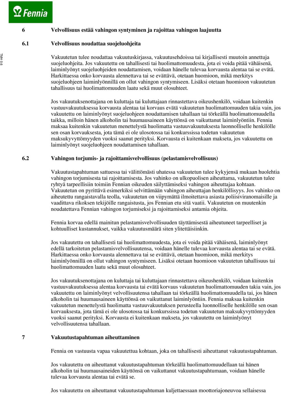 Jos vakuutettu on tahallisesti tai huolimattomuudesta, jota ei voida pitää vähäisenä, laiminlyönyt suojeluohjeiden noudattamisen, voidaan hänelle tulevaa korvausta alentaa tai se evätä.